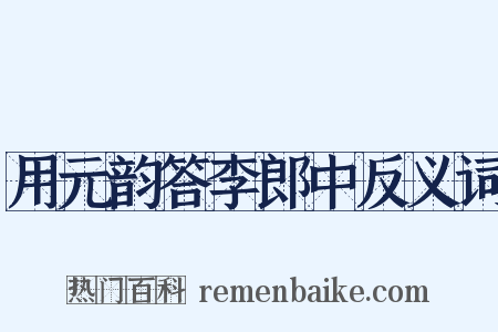 用元韵答李郎中反义词是什么意思的图片